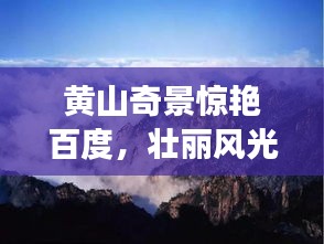 黄山奇景惊艳百度，壮丽风光照片之旅