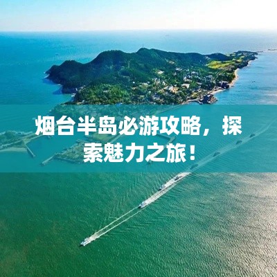 烟台半岛必游攻略，探索魅力之旅！