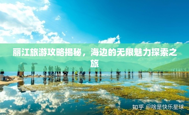 丽江旅游攻略揭秘，海边的无限魅力探索之旅