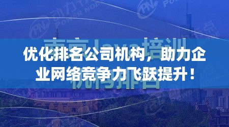 优化排名公司机构，助力企业网络竞争力飞跃提升！