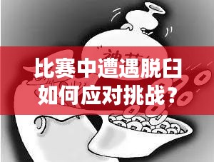 比赛中遭遇脱臼如何应对挑战？专家教你应对方法