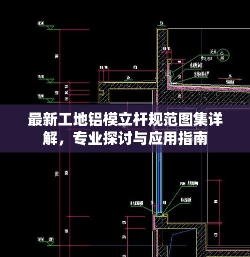 最新工地铝模立杆规范图集详解，专业探讨与应用指南