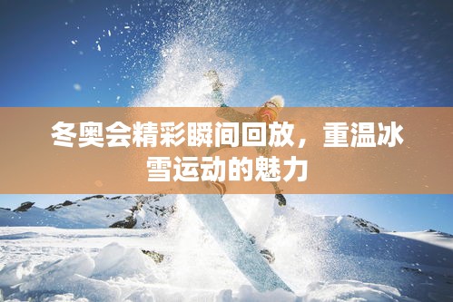 冬奥会精彩瞬间回放，重温冰雪运动的魅力