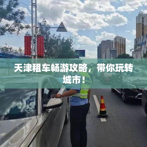 天津租车畅游攻略，带你玩转城市！