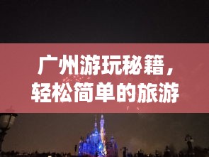 广州游玩秘籍，轻松简单的旅游攻略