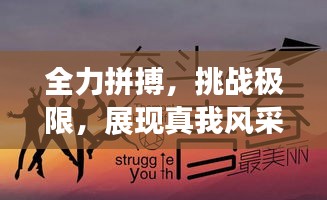 全力拼搏，挑战极限，展现真我风采！