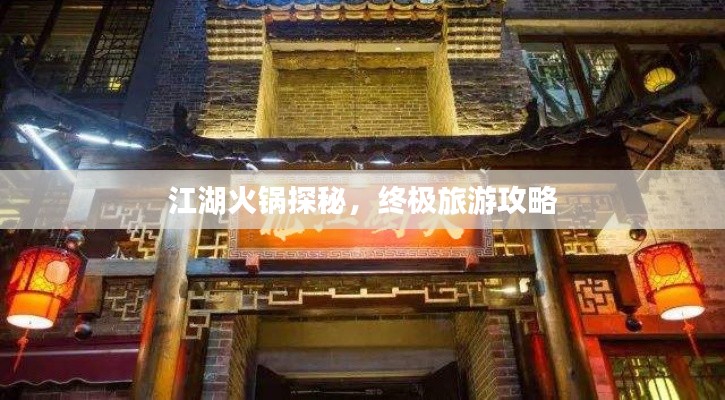 江湖火锅探秘，终极旅游攻略