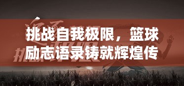 挑战自我极限，篮球励志语录铸就辉煌传奇！