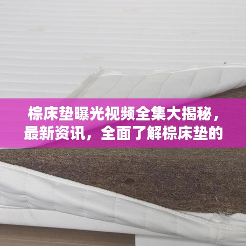 棕床垫曝光视频全集大揭秘，最新资讯，全面了解棕床垫的全面信息