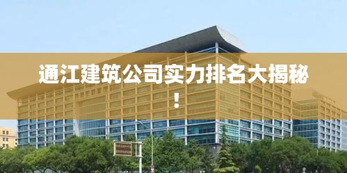 通江建筑公司实力排名大揭秘！