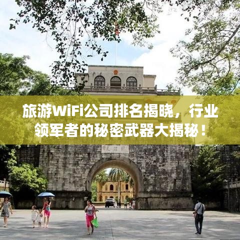 旅游WiFi公司排名揭晓，行业领军者的秘密武器大揭秘！