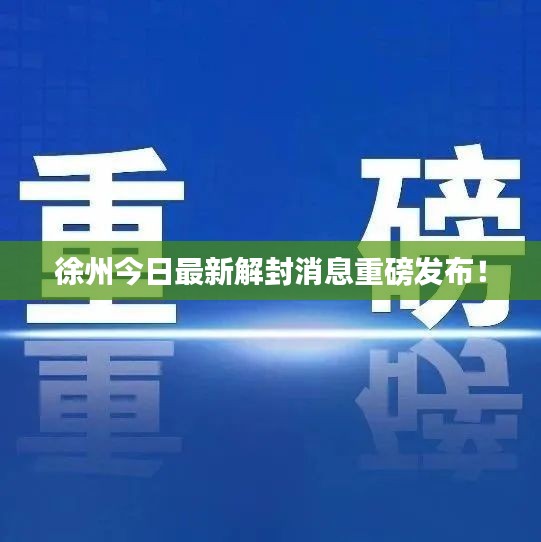 徐州今日最新解封消息重磅发布！