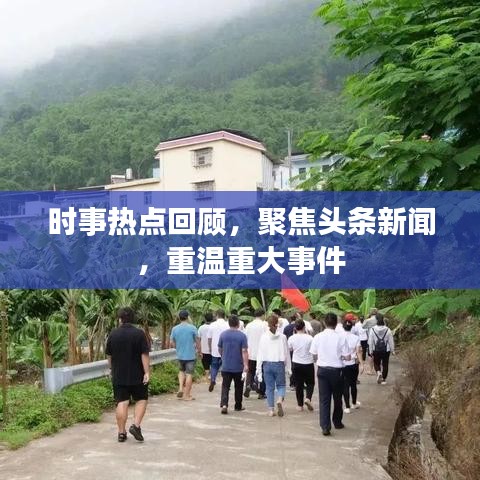 时事热点回顾，聚焦头条新闻，重温重大事件