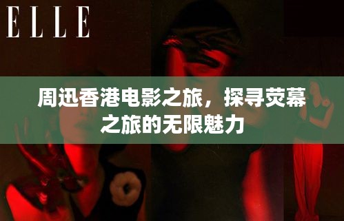 周迅香港电影之旅，探寻荧幕之旅的无限魅力