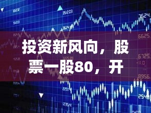 投资新风向，股票一股80，开启财富增值新起点？