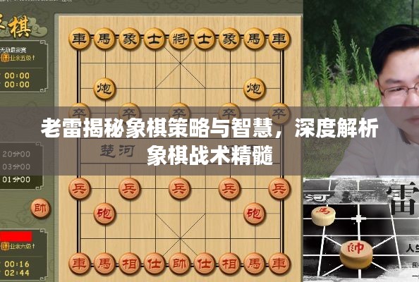 老雷揭秘象棋策略与智慧，深度解析象棋战术精髓