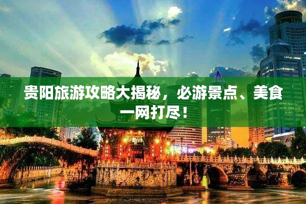 贵阳旅游攻略大揭秘，必游景点、美食一网打尽！