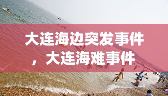 大连海边突发事件，大连海难事件 