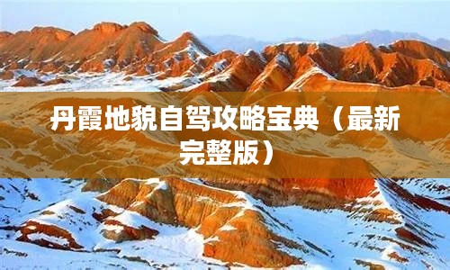 丹霞地貌自驾攻略宝典（最新完整版）