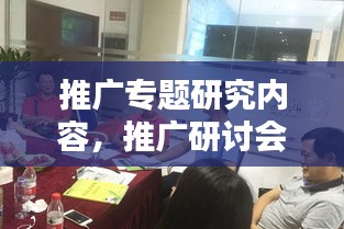 推广专题研究内容，推广研讨会 