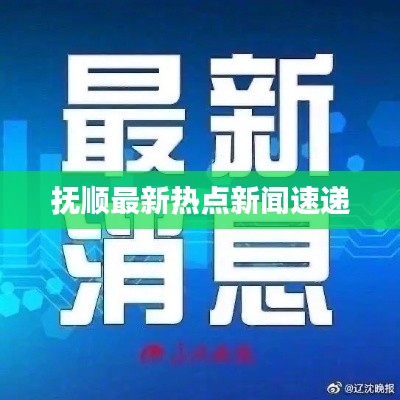 抚顺最新热点新闻速递