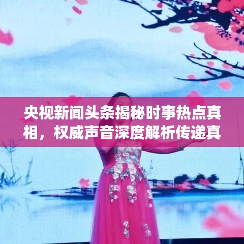 央视新闻头条揭秘时事热点真相，权威声音深度解析传递真相