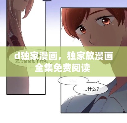 d独家漫画，独家放漫画全集免费阅读 