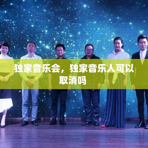 独家音乐会，独家音乐人可以取消吗 