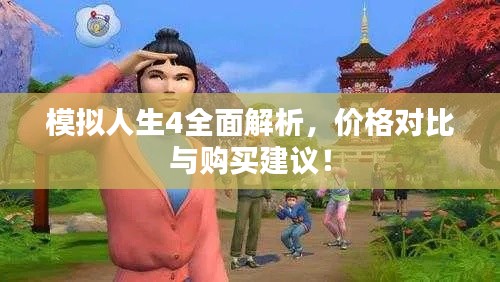 模拟人生4全面解析，价格对比与购买建议！