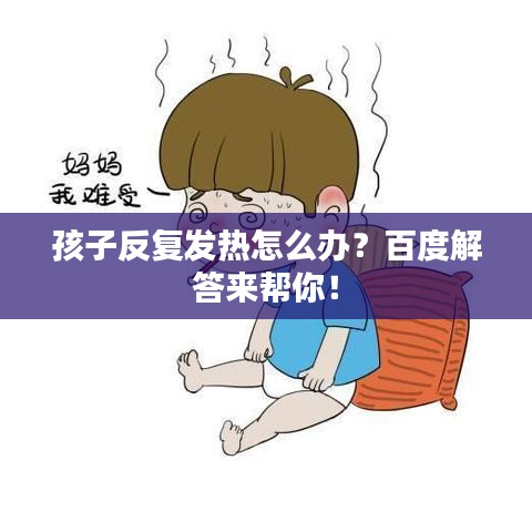 孩子反复发热怎么办？百度解答来帮你！