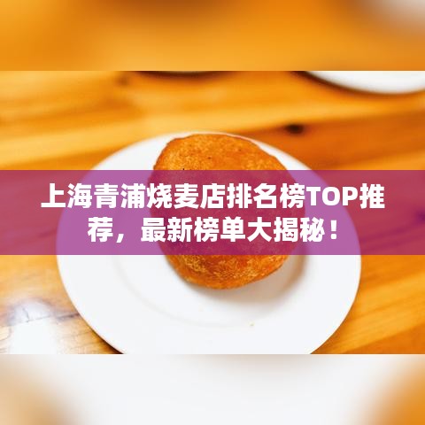 上海青浦烧麦店排名榜TOP推荐，最新榜单大揭秘！