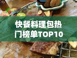 快餐料理包热门榜单TOP10，满足你的味蕾盛宴！