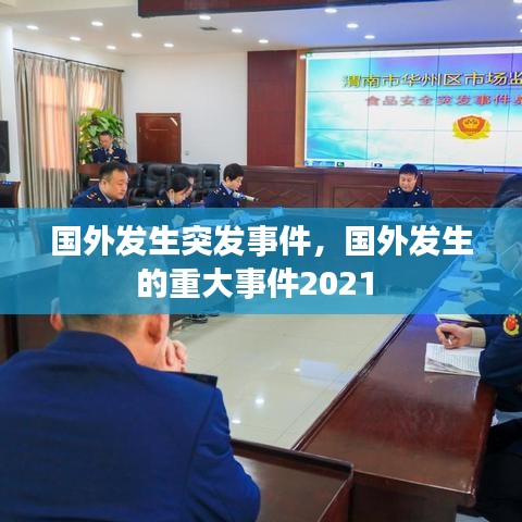 国外发生突发事件，国外发生的重大事件2021 