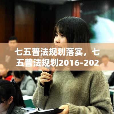 七五普法规划落实，七五普法规划2016-2020 