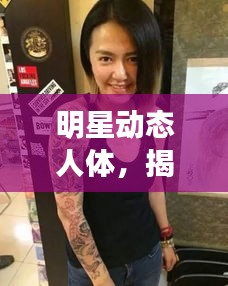 明星动态人体，揭秘名人背后的生活与艺术风采