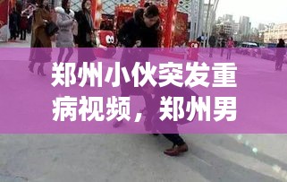 郑州小伙突发重病视频，郑州男子救人 