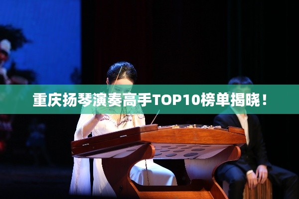 重庆扬琴演奏高手TOP10榜单揭晓！