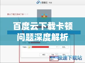 百度云下载卡顿问题深度解析